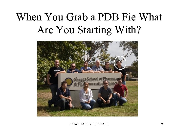 When You Grab a PDB Fie What Are You Starting With? PHAR 201 Lecture