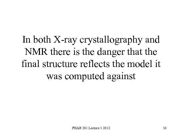 In both X ray crystallography and NMR there is the danger that the final