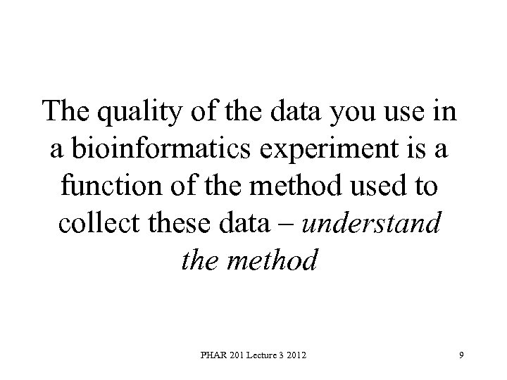 The quality of the data you use in a bioinformatics experiment is a function