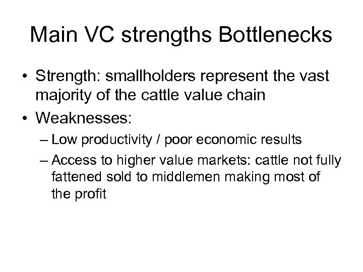 Main VC strengths Bottlenecks • Strength: smallholders represent the vast majority of the cattle