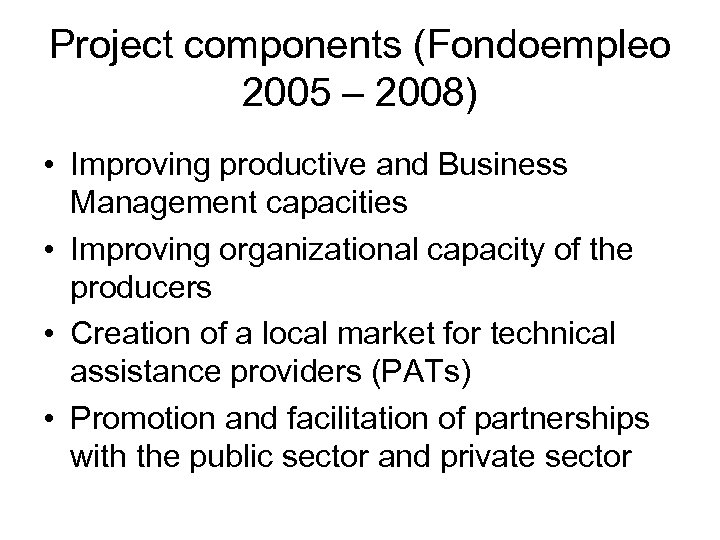 Project components (Fondoempleo 2005 – 2008) • Improving productive and Business Management capacities •