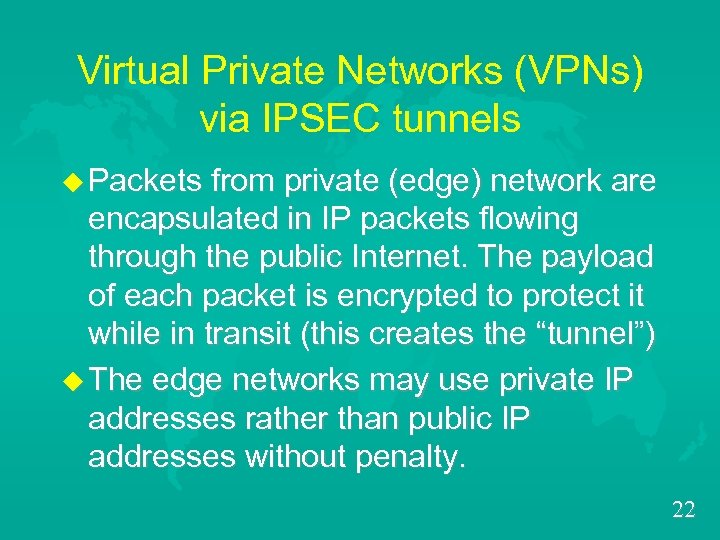 Virtual Private Networks (VPNs) via IPSEC tunnels u Packets from private (edge) network are