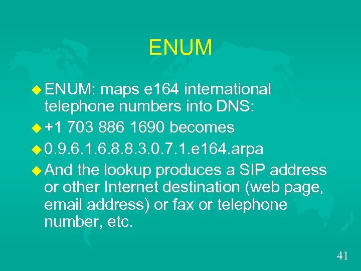 ENUM u ENUM: maps e 164 international telephone numbers into DNS: u +1 703