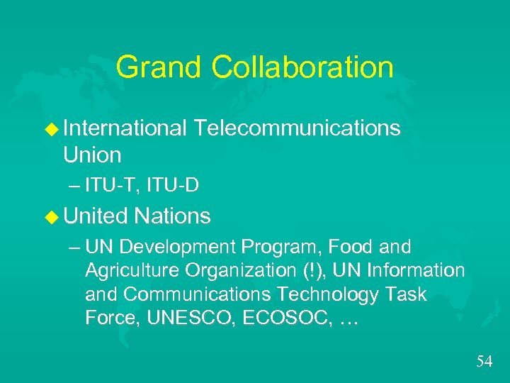 Grand Collaboration u International Telecommunications Union – ITU-T, ITU-D u United Nations – UN