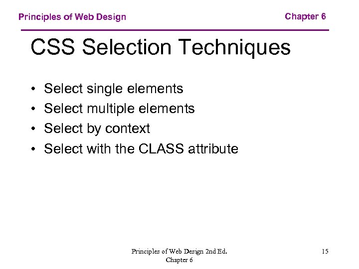 Chapter 6 Principles of Web Design CSS Selection Techniques • • Select single elements