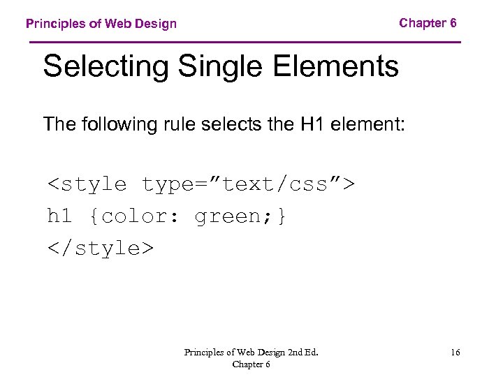 Chapter 6 Principles of Web Design Selecting Single Elements The following rule selects the