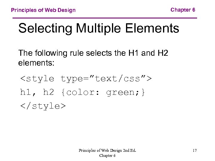 Chapter 6 Principles of Web Design Selecting Multiple Elements The following rule selects the