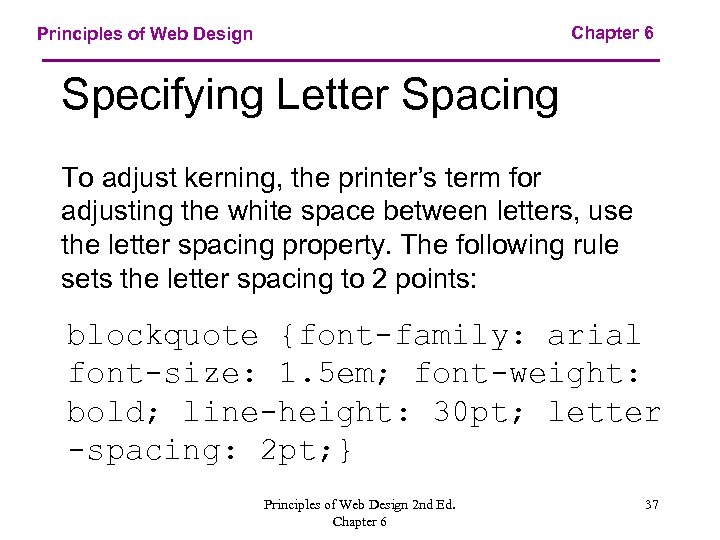 Chapter 6 Principles of Web Design Specifying Letter Spacing To adjust kerning, the printer’s