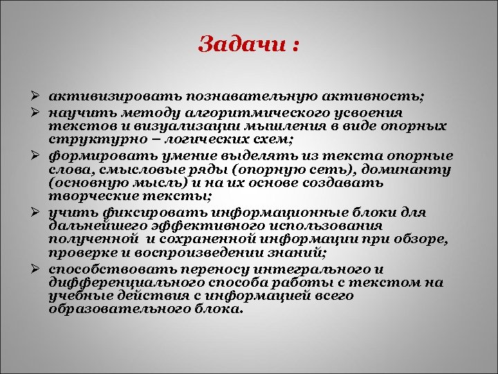 Задачи : Ø активизировать познавательную активность; Ø научить методу алгоритмического усвоения текстов и визуализации