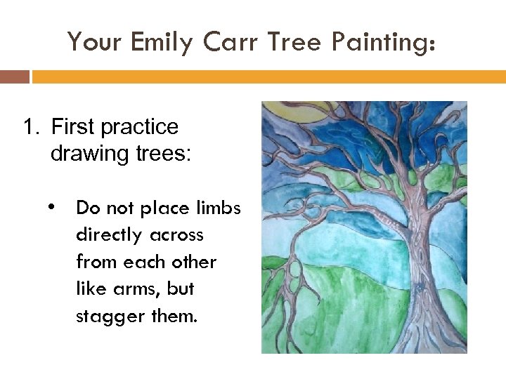 Your Emily Carr Tree Painting: 1. First practice drawing trees: • Do not place