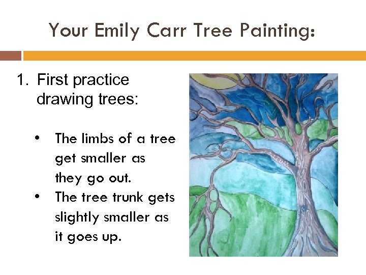 Your Emily Carr Tree Painting: 1. First practice drawing trees: • The limbs of