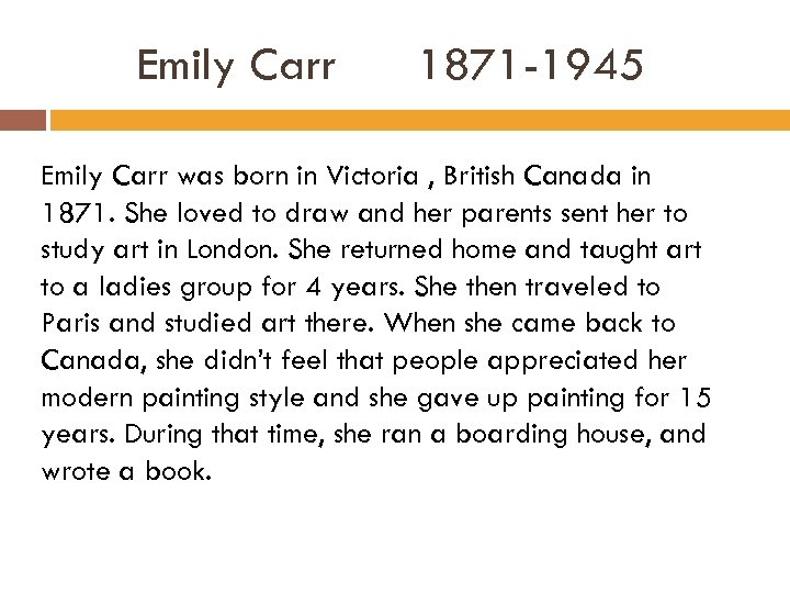 Emily Carr 1871 -1945 Emily Carr was born in Victoria , British Canada in