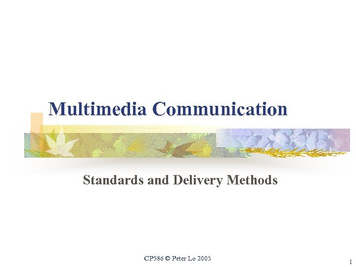 Multimedia Communication Standards and Delivery Methods CP 586 © Peter Lo 2003 1 