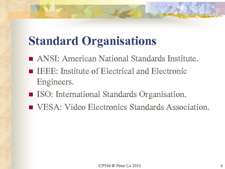 Standard Organisations n n ANSI: American National Standards Institute. IEEE: Institute of Electrical and