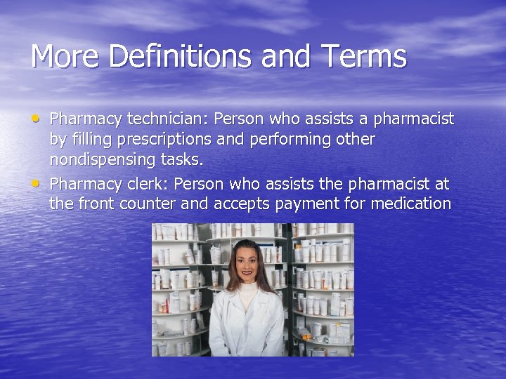 More Definitions and Terms • Pharmacy technician: Person who assists a pharmacist • by