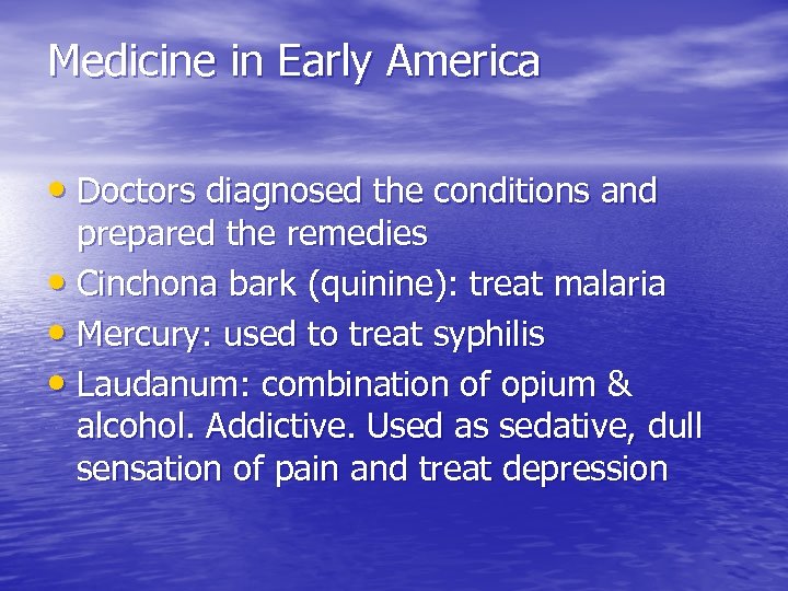 Medicine in Early America • Doctors diagnosed the conditions and prepared the remedies •