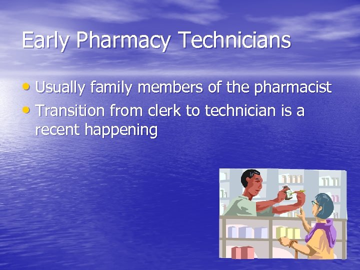 Early Pharmacy Technicians • Usually family members of the pharmacist • Transition from clerk