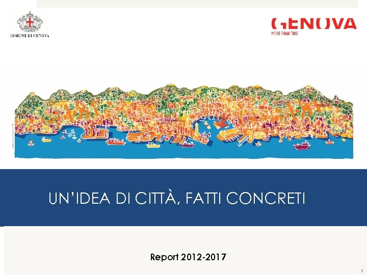 UN’IDEA DI CITTÀ, FATTI CONCRETI Report 2012 -2017 1 