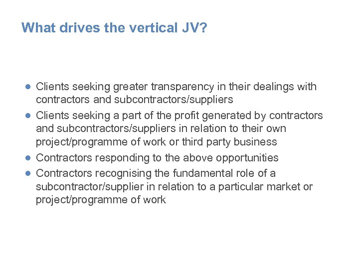 What drives the vertical JV? ● Clients seeking greater transparency in their dealings with