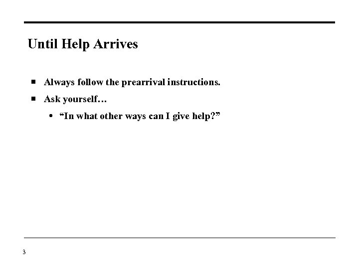 Until Help Arrives Always follow the prearrival instructions. Ask yourself… “In what other ways