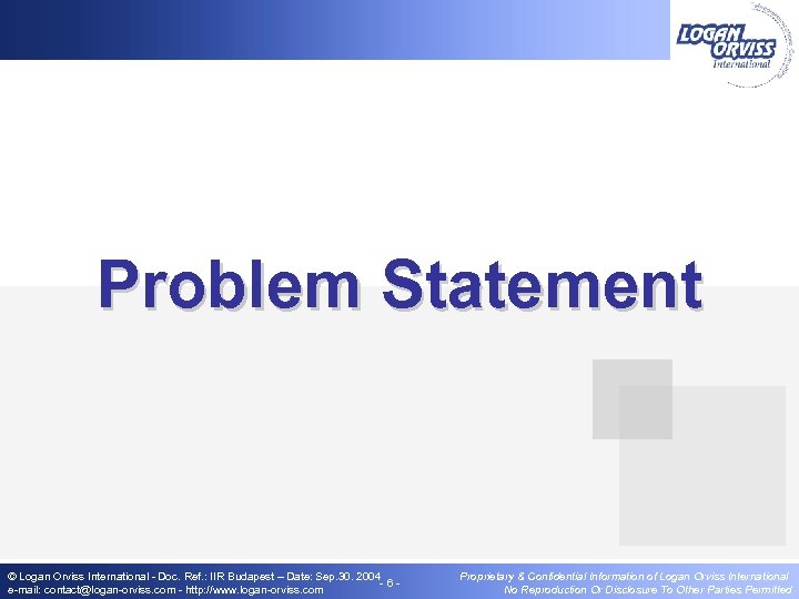 Problem Statement © Logan Orviss International - Doc. Ref. : IIR Budapest – Date: