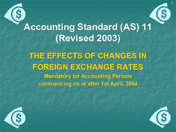 1 Accounting Standard (AS) 11 (Revised 2003) THE EFFECTS OF CHANGES IN FOREIGN EXCHANGE