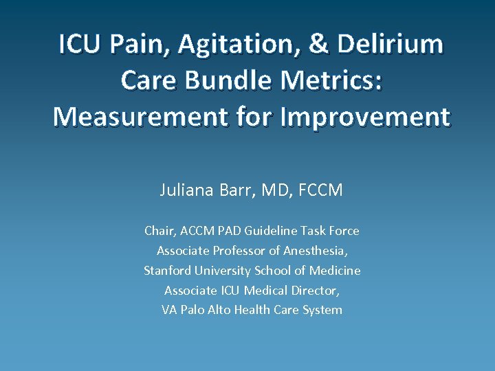 ICU Pain, Agitation, & Delirium Care Bundle Metrics: Measurement for Improvement Juliana Barr, MD,