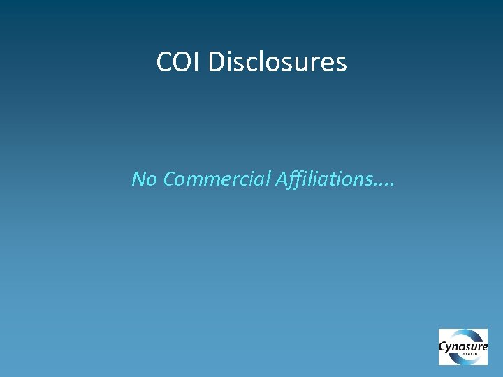 COI Disclosures No Commercial Affiliations. . 