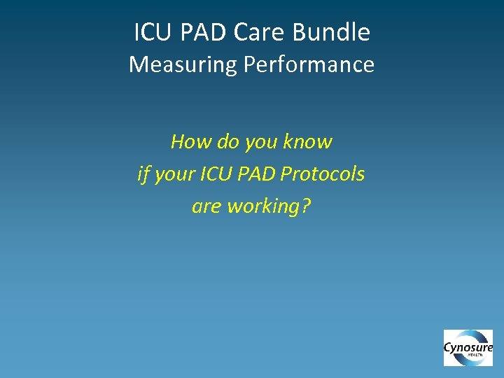 ICU PAD Care Bundle Measuring Performance How do you know if your ICU PAD