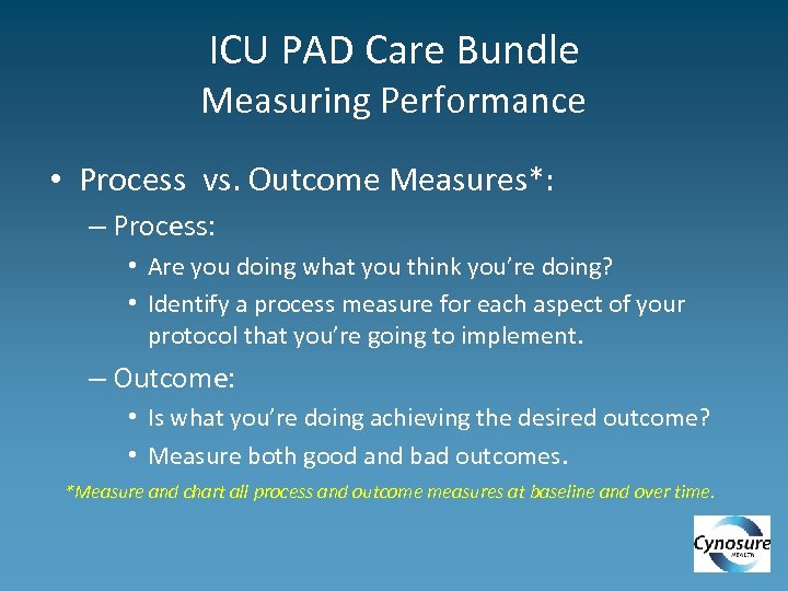 ICU PAD Care Bundle Measuring Performance • Process vs. Outcome Measures*: – Process: •