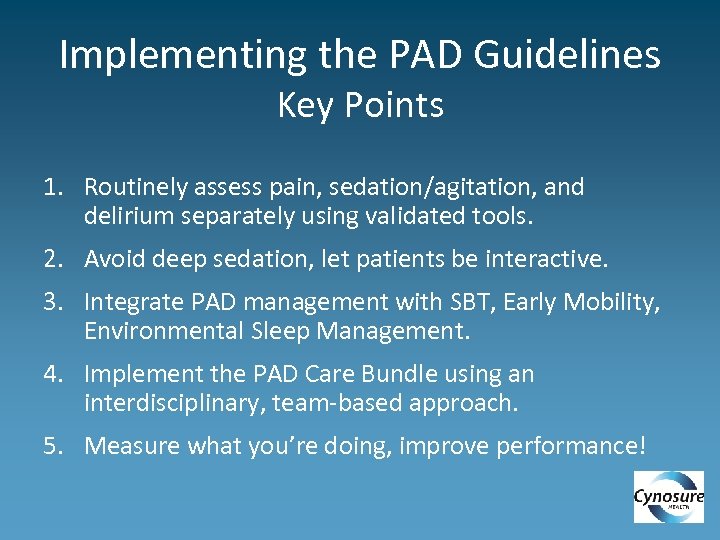 Implementing the PAD Guidelines Key Points 1. Routinely assess pain, sedation/agitation, and delirium separately