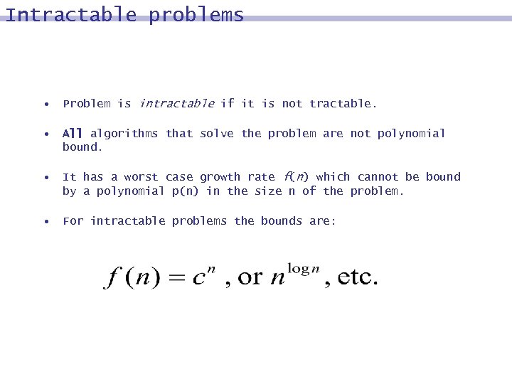 Intractable problems • Problem is intractable if it is not tractable. • All algorithms