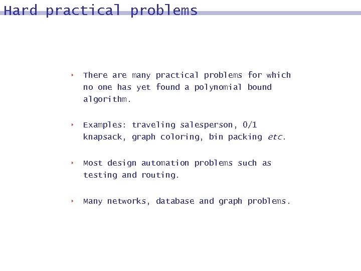 Hard practical problems 8 There are many practical problems for which no one has