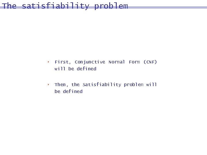 The satisfiability problem 8 First, Conjunctive Normal Form (CNF) will be defined 8 Then,