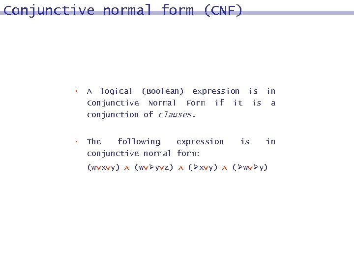 Conjunctive normal form (CNF) 8 A logical (Boolean) expression is in Conjunctive Normal Form