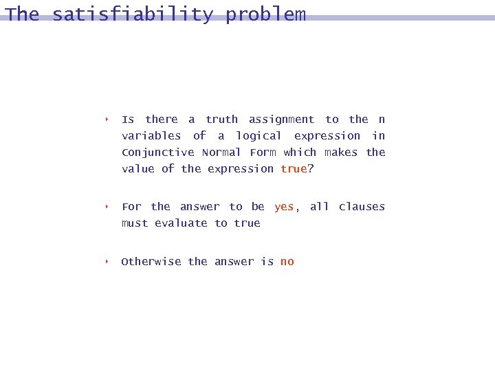 The satisfiability problem 8 Is there a truth assignment to the n variables of