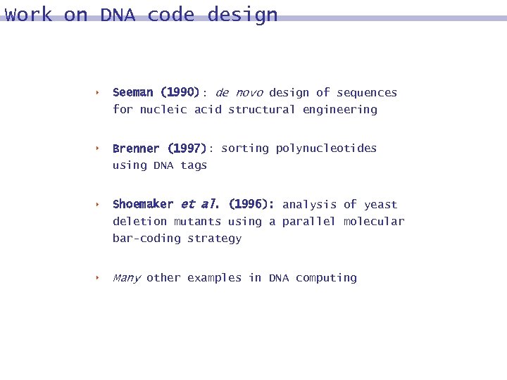 Work on DNA code design 8 Seeman (1990): de novo design of sequences for