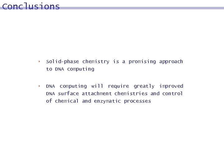 Conclusions 8 Solid-phase chemistry is a promising approach to DNA computing 8 DNA computing