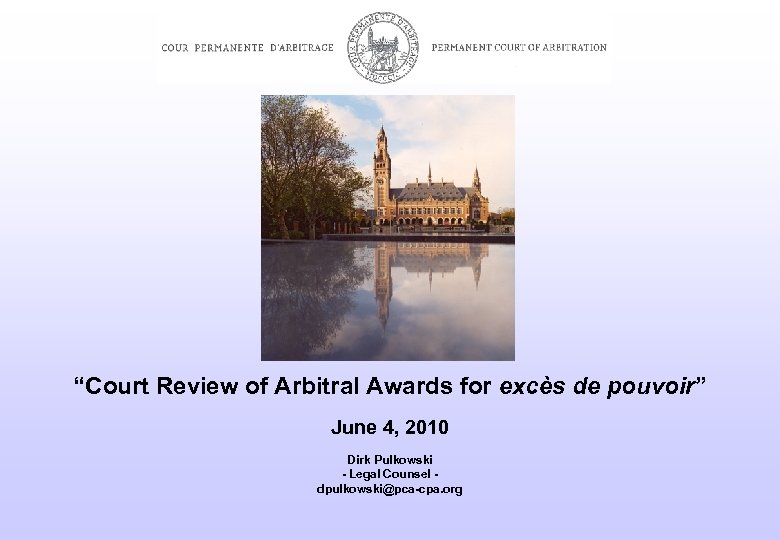 “Court Review of Arbitral Awards for excès de pouvoir” June 4, 2010 Dirk Pulkowski