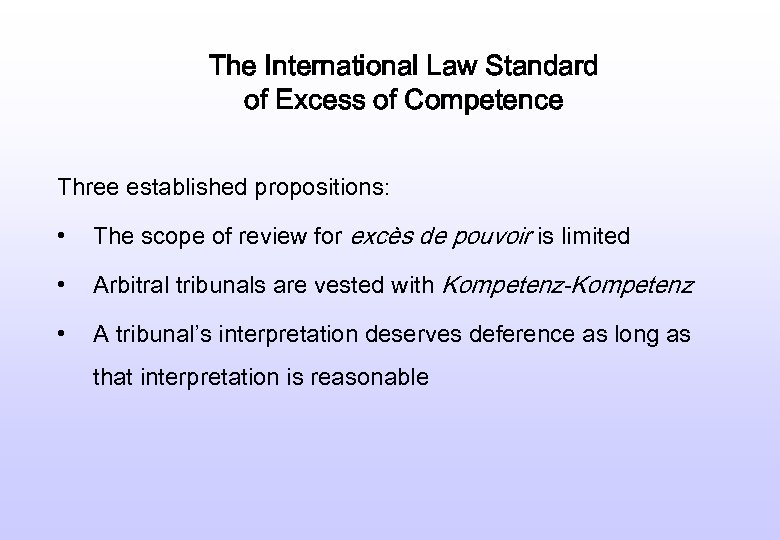 The International Law Standard of Excess of Competence Three established propositions: • The scope