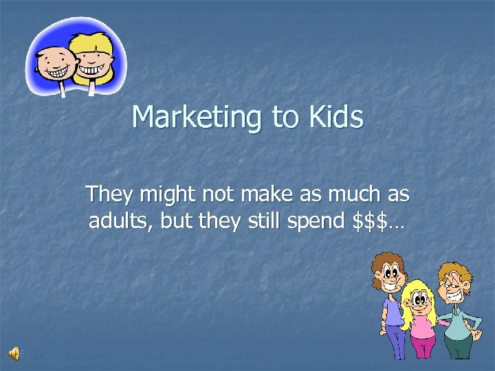 Marketing to Kids They might not make as much as adults, but they still