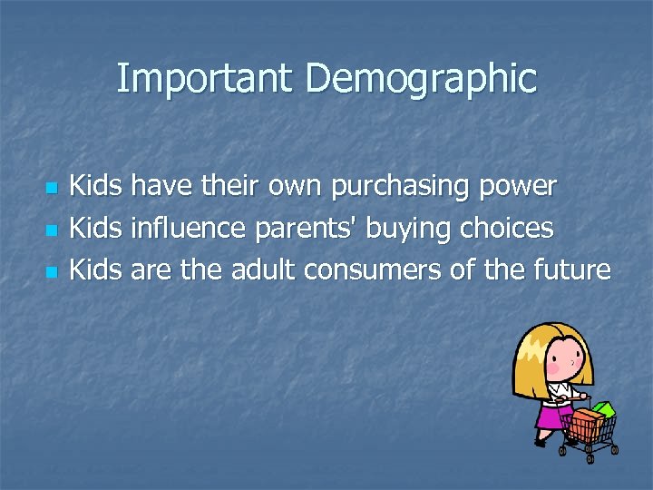 Important Demographic n n n Kids have their own purchasing power Kids influence parents'