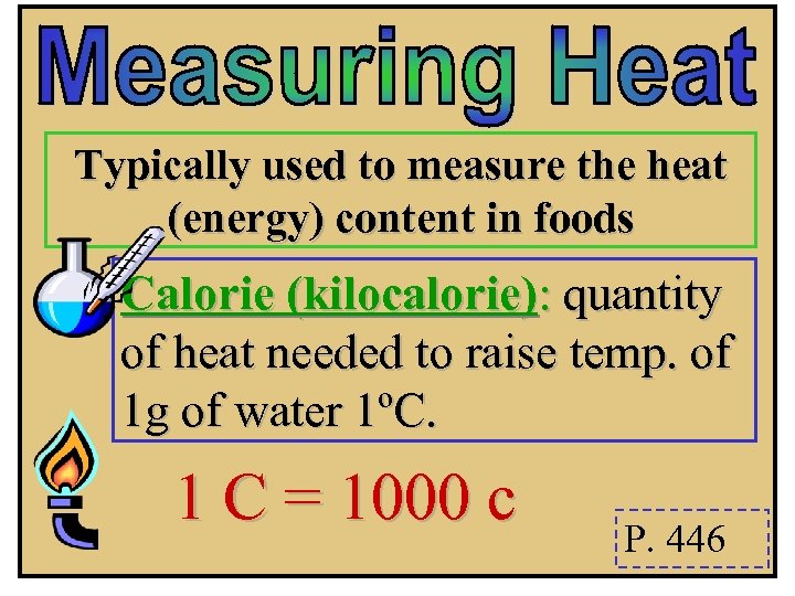 Typically used to measure the heat (energy) content in foods Calorie (kilocalorie): quantity of