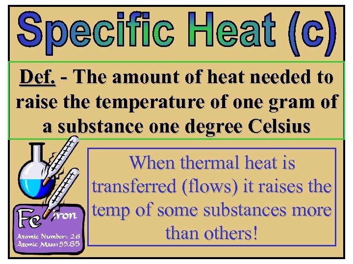 Def. - The amount of heat needed to raise the temperature of one gram