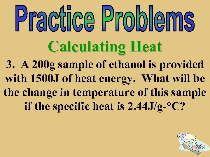 Calculating Heat 3. A 200 g sample of ethanol is provided with 1500 J