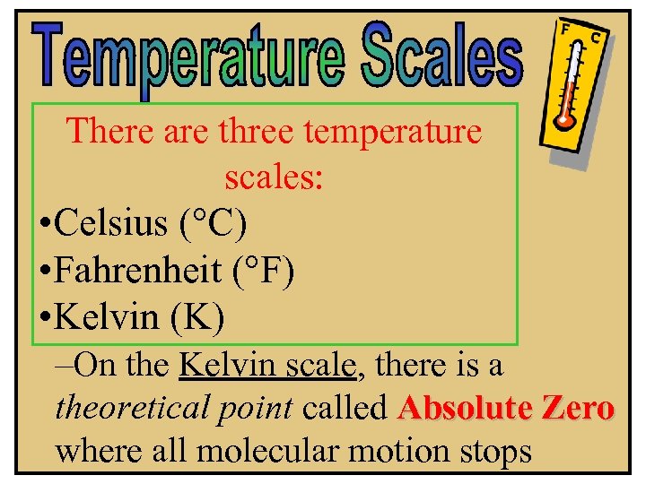 There are three temperature scales: • Celsius (°C) • Fahrenheit (°F) • Kelvin (K)