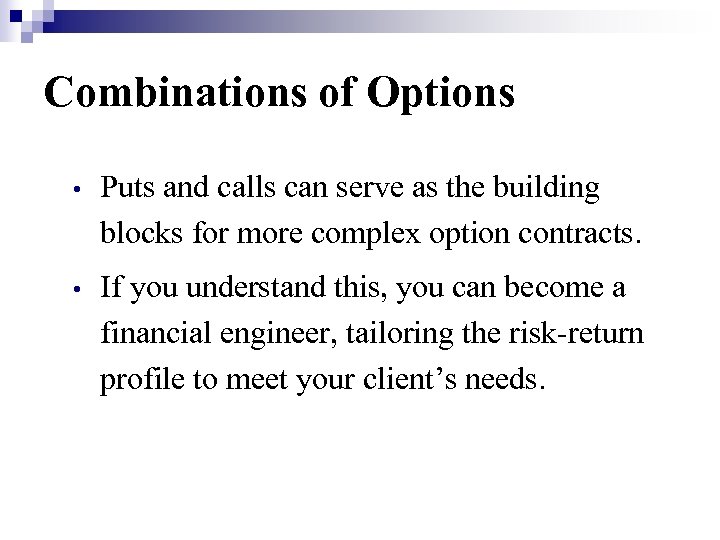 Combinations of Options • Puts and calls can serve as the building blocks for