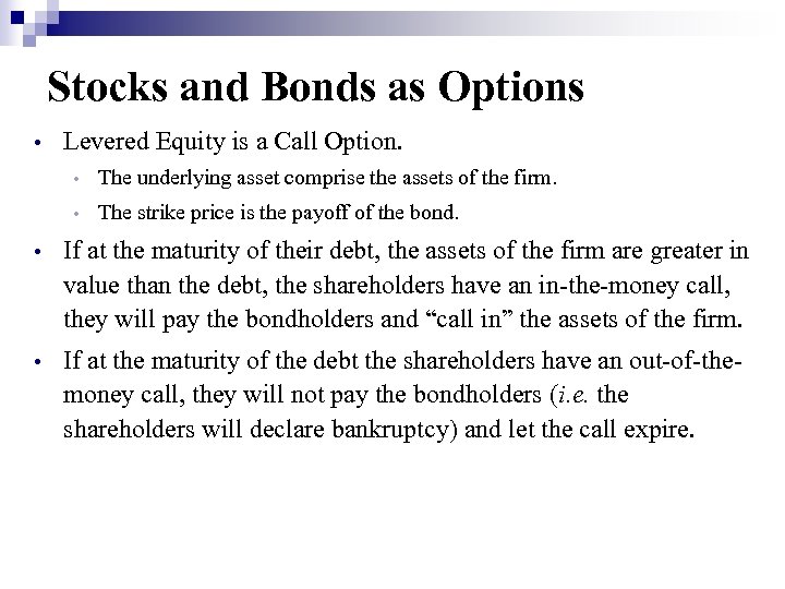 Stocks and Bonds as Options • Levered Equity is a Call Option. • The