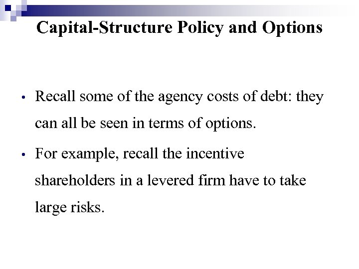 Capital-Structure Policy and Options • Recall some of the agency costs of debt: they