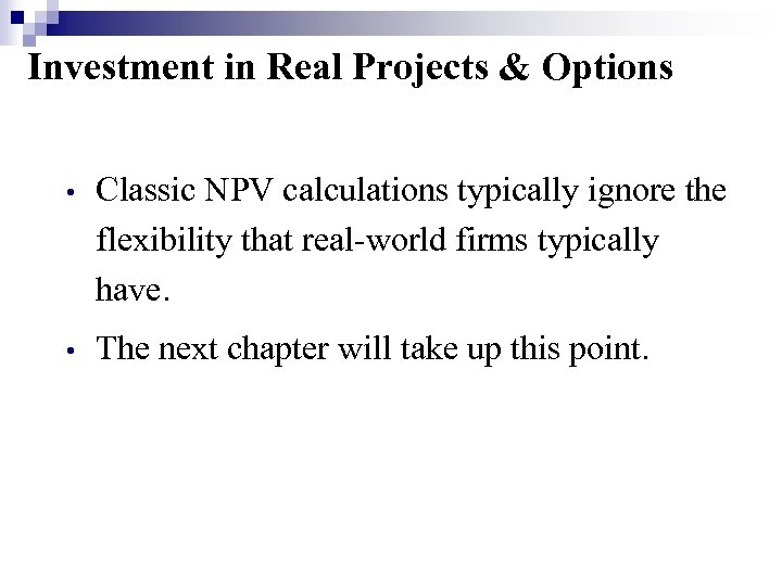 Investment in Real Projects & Options • Classic NPV calculations typically ignore the flexibility